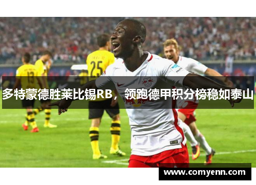 多特蒙德胜莱比锡RB，领跑德甲积分榜稳如泰山